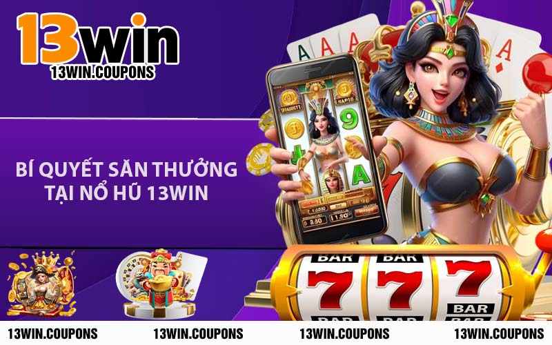 Bí Quyết Săn Thưởng Tại Nổ Hũ 13WIN