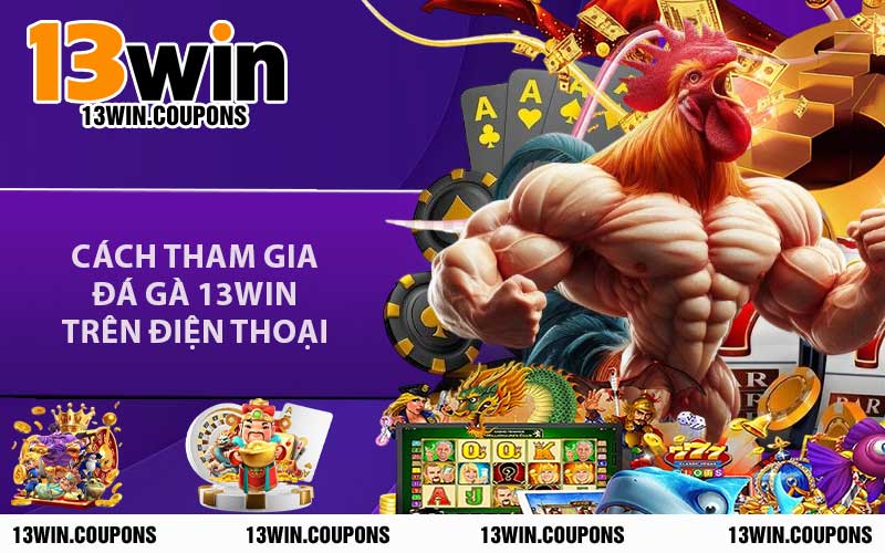 Cách Tham Gia Đá Gà 13WIN Trên Điện Thoại