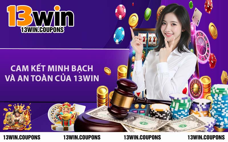 Cam Kết Minh Bạch Và An Toàn Của 13WIN