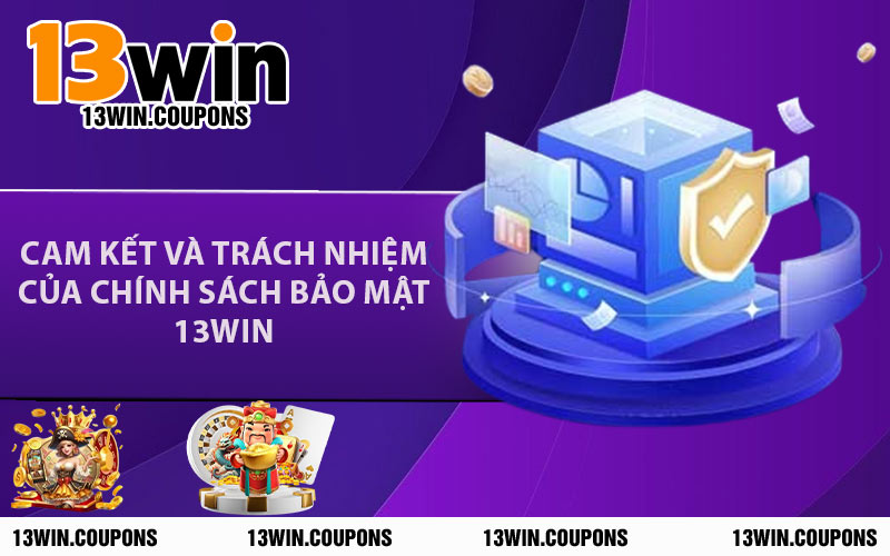 Cam Kết Và Trách Nhiệm Của Chính Sách Bảo Mật 13WIN