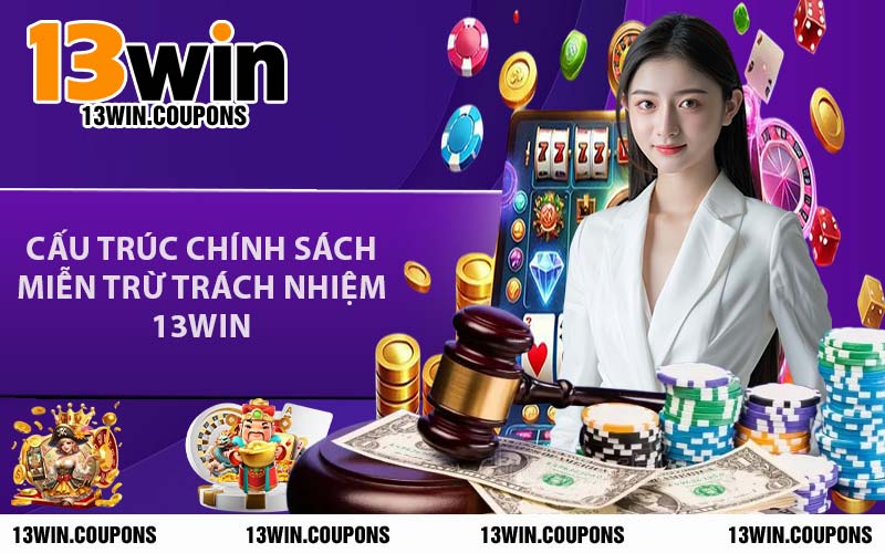 Cấu Trúc Chính Sách Miễn Trừ Trách Nhiệm 13WIN