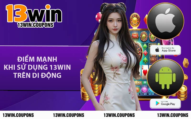 Điểm Mạnh Khi Sử Dụng 13WIN Trên Di Động
