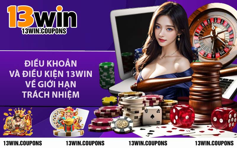 Điều Khoản Và Điều Kiện 13WIN Về Giới Hạn Trách Nhiệm