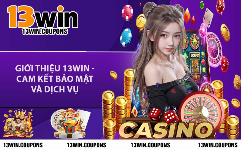 Giới Thiệu 13WIN - Cam Kết Bảo Mật Và Dịch Vụ