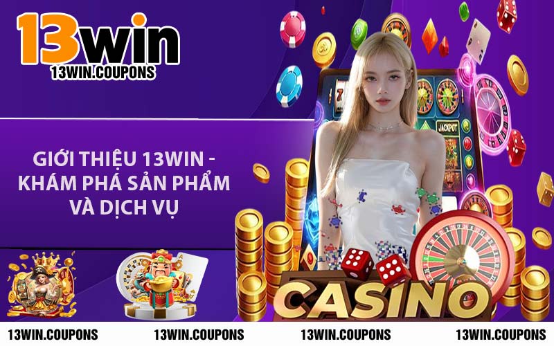 Giới Thiệu 13WIN - Khám Phá Sản Phẩm Và Dịch Vụ