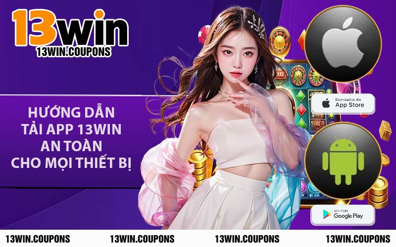 Hướng Dẫn Tải App 13WIN An Toàn Cho Mọi Thiết Bị