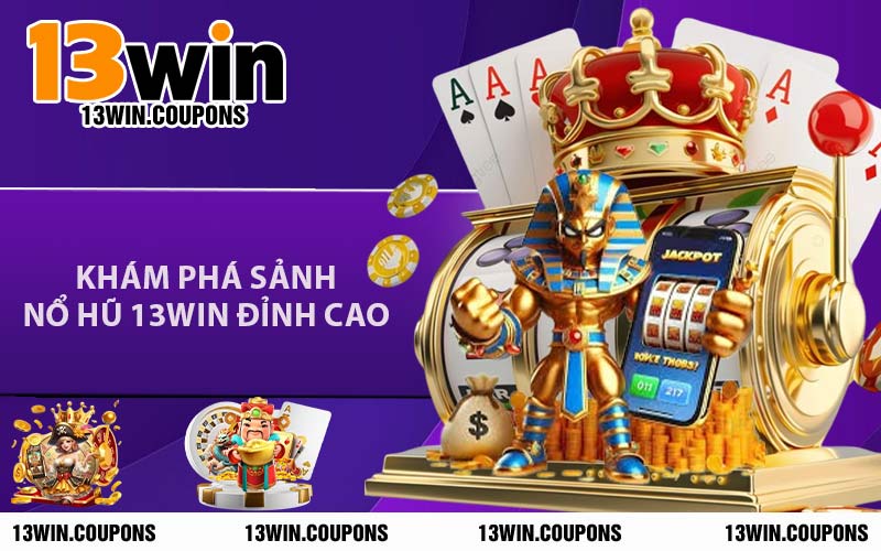 Khám Phá Sảnh Nổ Hũ 13WIN Đỉnh Cao