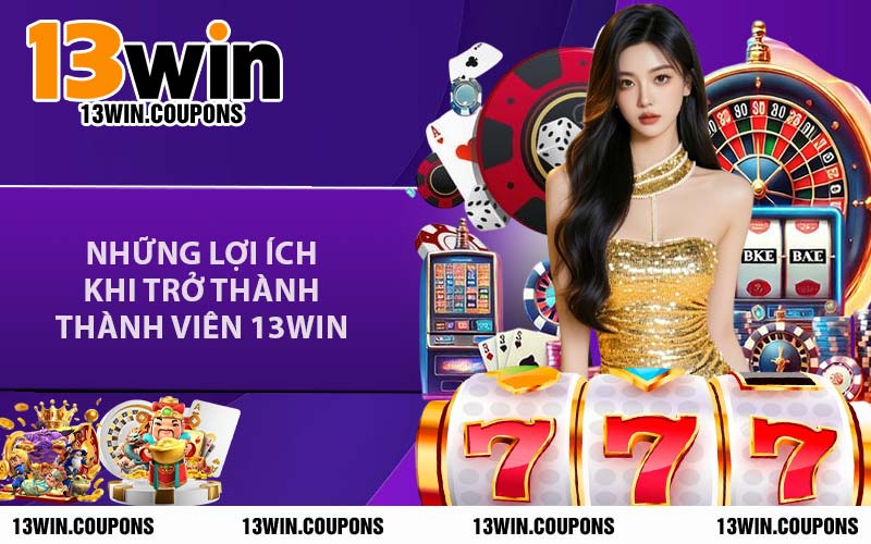 Những Lợi Ích Khi Trở Thành Thành Viên 13WIN