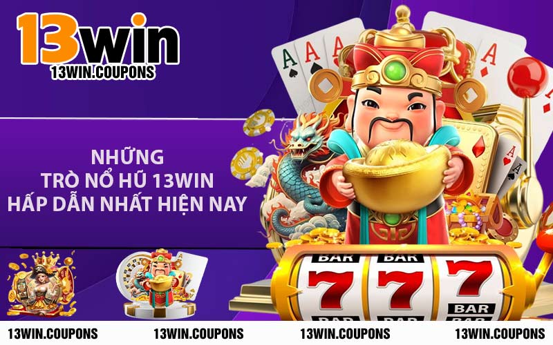 Những Trò Nổ Hũ 13WIN Hấp Dẫn Nhất Hiện Nay