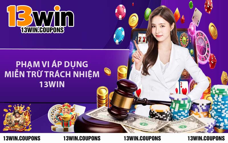 Phạm Vi Áp Dụng Miễn Trừ Trách Nhiệm 13WIN