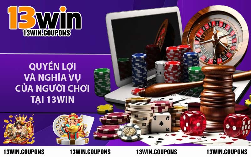 Quyền Lợi Và Nghĩa Vụ Của Người Chơi Tại 13WIN