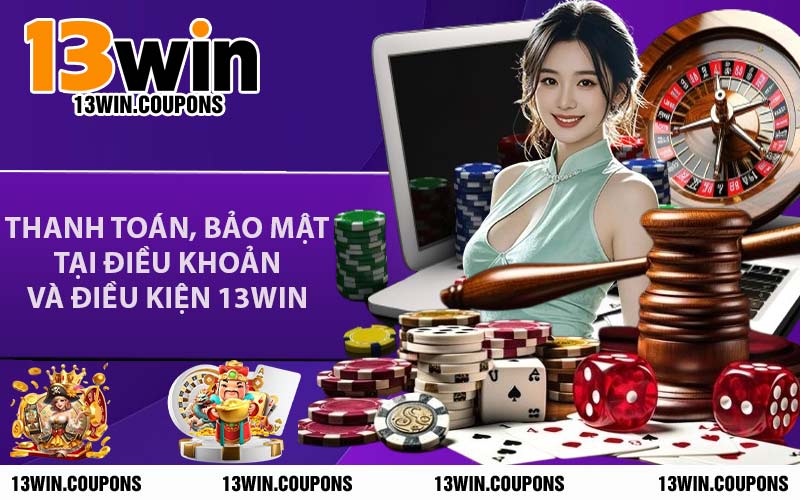 Thanh Toán, Bảo Mật Tại Điều Khoản Và Điều Kiện 13WIN