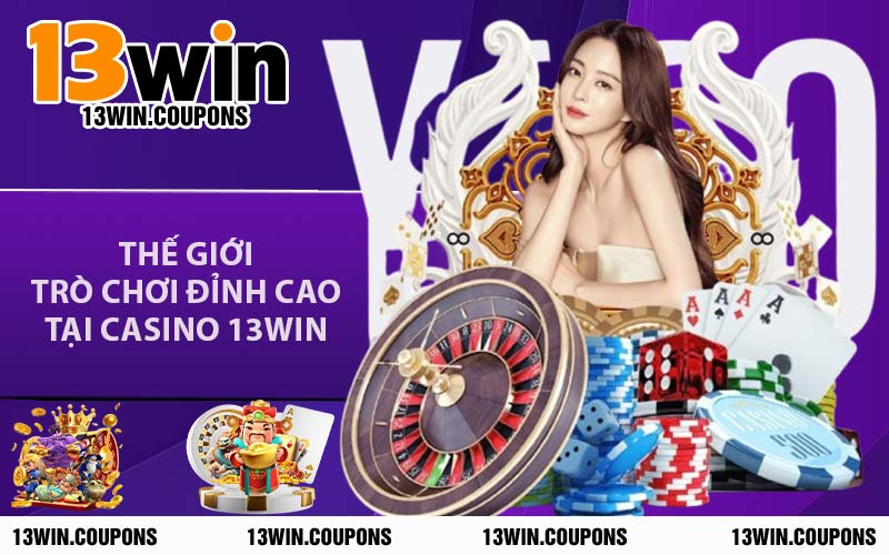 Thế Giới Trò Chơi Đỉnh Cao Tại Casino 13Win