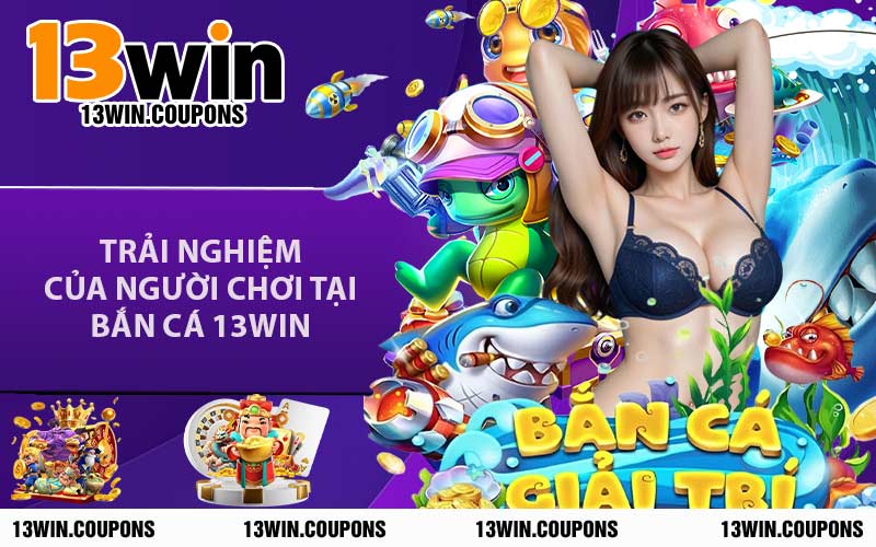 Trải Nghiệm Của Người Chơi Tại Bắn Cá 13WIN